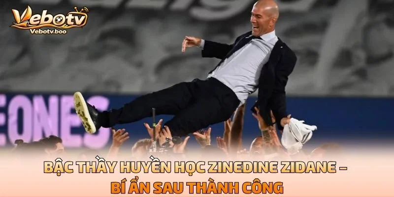 Bậc Thầy Huyền Học Zinedine Zidane – Bí Ẩn Sau Thành Công