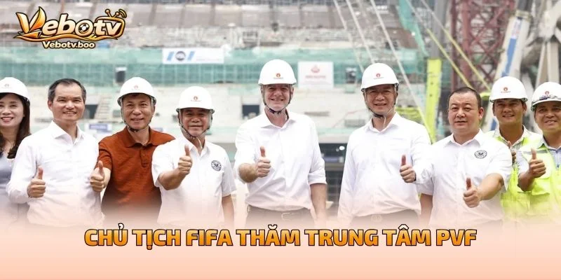 Chủ Tịch FIFA Thăm Trung Tâm PVF