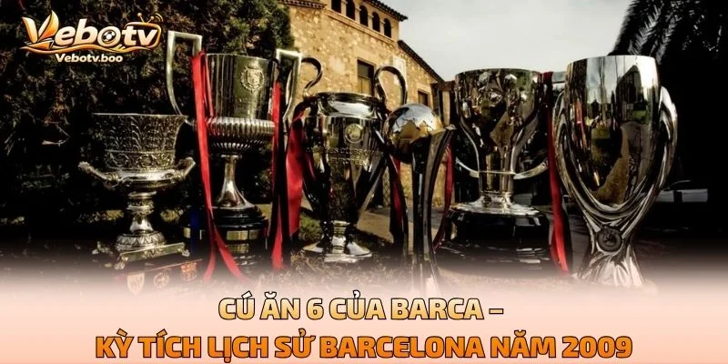 Cú Ăn 6 Của Barca – Kỳ Tích Lịch Sử Barcelona Năm 2009