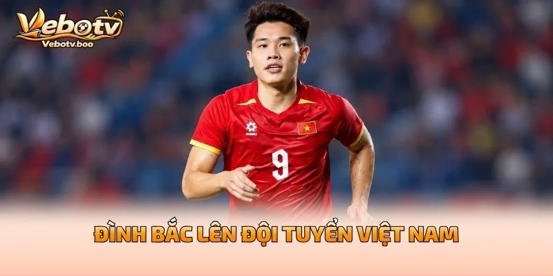 Đình Bắc Lên Đội Tuyển Việt Nam