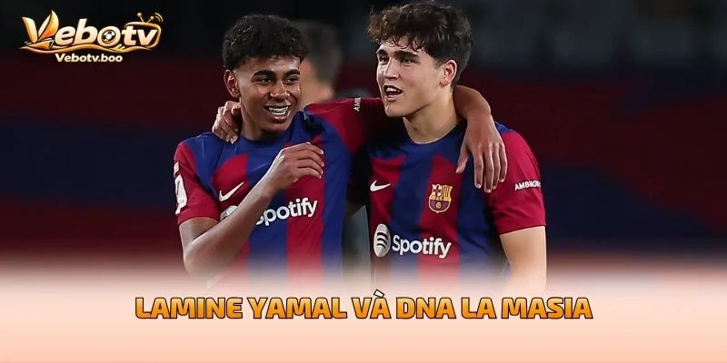 Lamine Yamal Và DNA La Masia