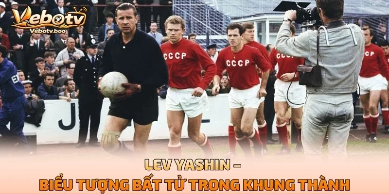Lev Yashin – Biểu Tượng Bất Tử Trong Khung Thành