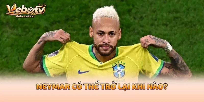 Neymar Có Thể Trở Lại Khi Nào?