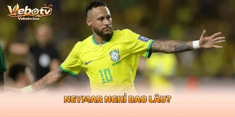 Neymar Nghỉ Bao Lâu?