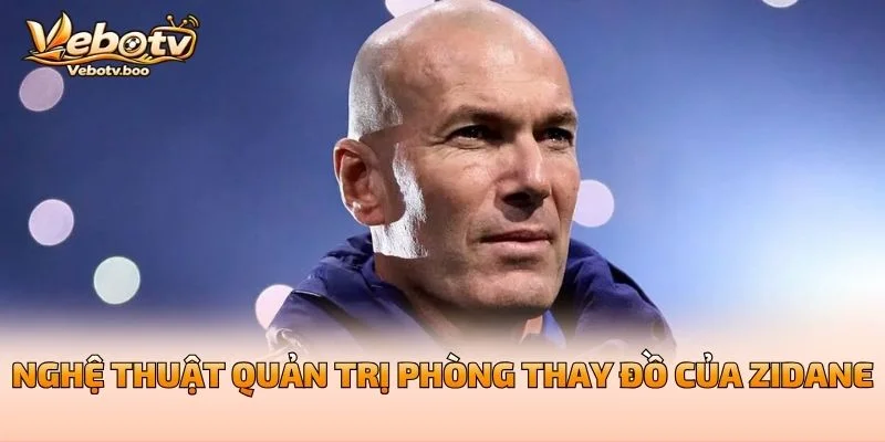 Nghệ Thuật Quản Trị Phòng Thay Đồ Của Zidane