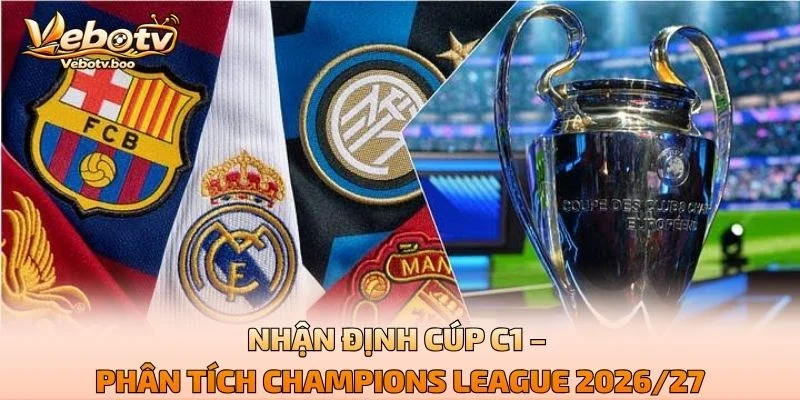 Nhận Định Cúp C1 – Phân Tích Champions League 2026/27