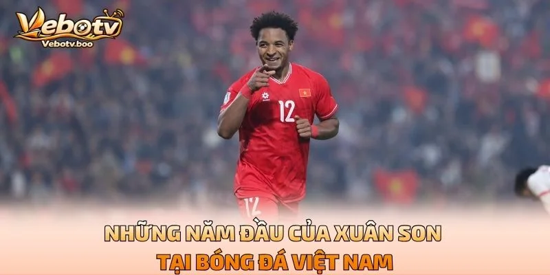 Những Năm Đầu Của Xuân Son Tại Bóng Đá Việt Nam