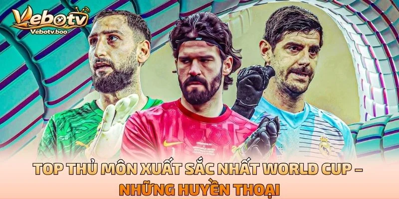 Top Thủ Môn Xuất Sắc Nhất World Cup – Những Huyền Thoại