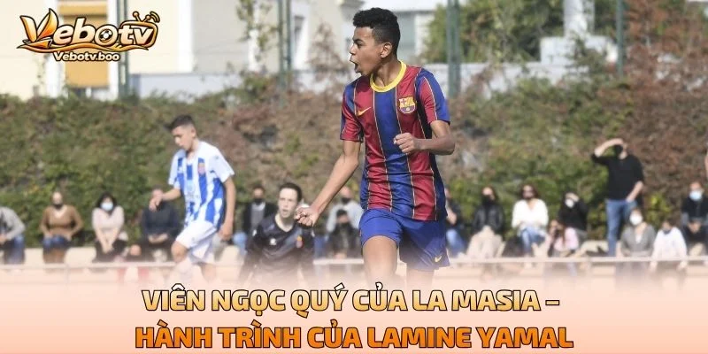 Viên Ngọc Quý Của La Masia – Hành Trình Của Lamine Yamal