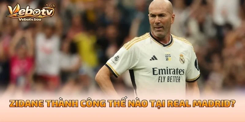 Zidane Thành Công Thế Nào Tại Real Madrid?